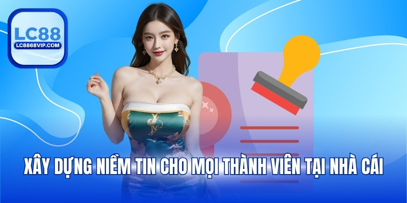 Xây dựng niềm tin cho mọi thành viên tại nhà cái